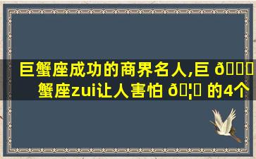 巨蟹座成功的商界名人,巨 🐅 蟹座zui
让人害怕 🦄 的4个能力